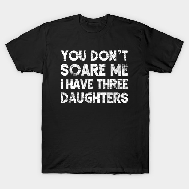 You Don't Scare Me I Have Three Daughters/ Funny Gift for Dad Mom T-Shirt by UranusArts